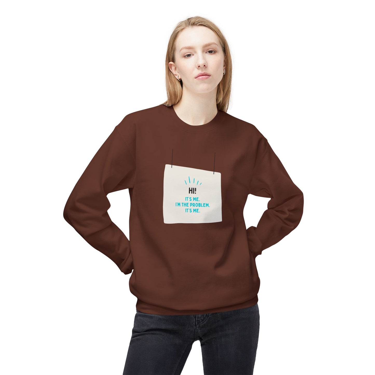 Unisex Fleece Sweatshirt - "Hi! It's Me. I'm the Problem. It's Me."