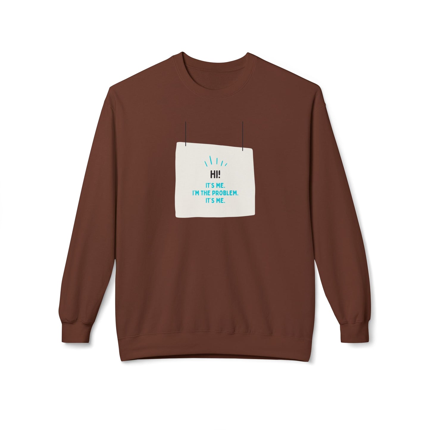 Unisex Fleece Sweatshirt - "Hi! It's Me. I'm the Problem. It's Me."
