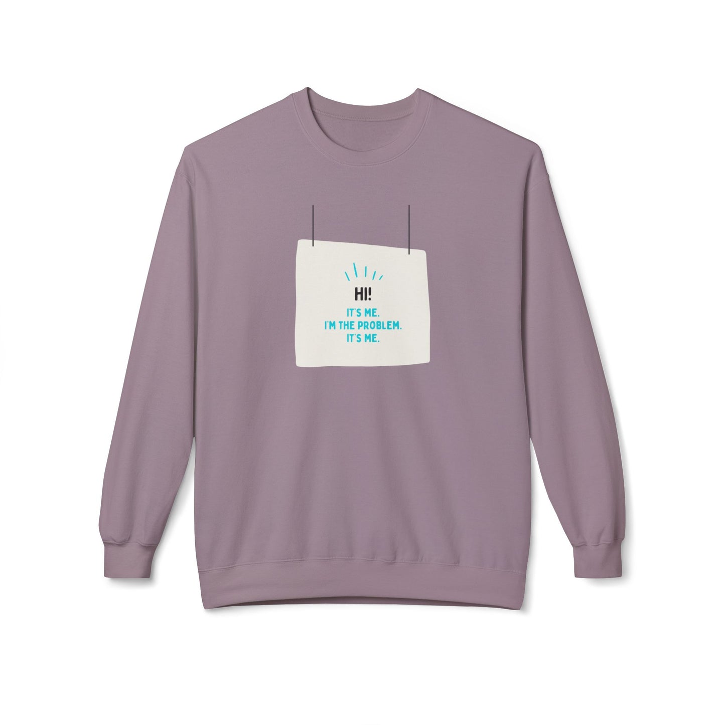 Unisex Fleece Sweatshirt - "Hi! It's Me. I'm the Problem. It's Me."