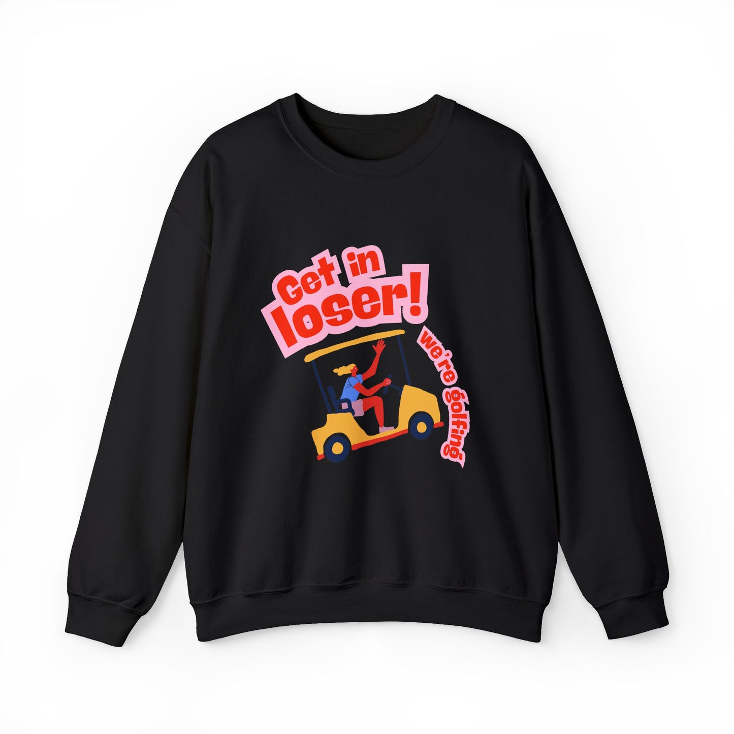 “Get in Loser! We’re Getting…” Retro Golf Cart Graphic Crewneck